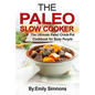 The Paleo Slow Cooker: The Ultimate Paleo Crock-Pot Cookbook for Busy People