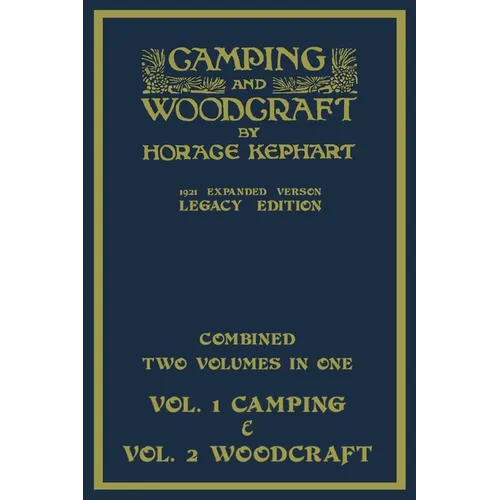 Camping And Woodcraft - Combined Two Volumes In One - The Expanded 1921 Version (Legacy Edition): The Deluxe Two-Book Masterpiece On Outdoors Living A