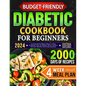 Budget-Friendly Diabetic Cookbook for Beginners: Low-Carb, Quick & Tasty Recipes to Master Pre-Diabetes, Type 1 & 2 Diabetes with Ease. Includes 4-Wee