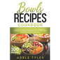 Bowls Recipes Cookbook: Learn How To Cook Homemade Bowls With Mediterranean, Ketogenic And Vegetarian Ingredients With Over 100 Recipes For Bu
