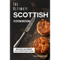 The Ultimate Scottish Cookbook: Recipes as Fierce as a Scottish Clan
