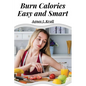 Burn Calories Easy and Smart: Fat Burning for Permanent Weight Loss and a Turbo Charged Metabolism