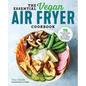 The Essential Vegan Air Fryer Cookbook: 75 Whole Food Recipes to Fry, Bake, and Roast