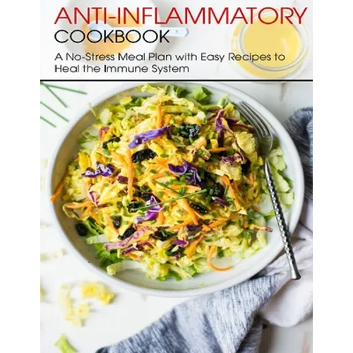 Anti-Inflammatory Cookbook: A No-Stress Meal Plan with Easy Recipes to Heal the Immune System