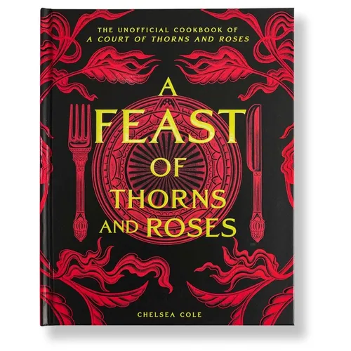 A Feast of Thorns and Roses: The Unofficial Cookbook of a Court of Thorns and Roses