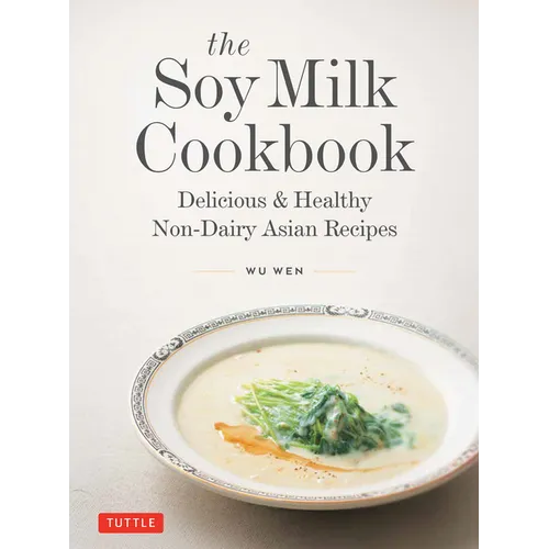 The Soy Milk Cookbook: Delicious & Healthy Non-Dairy Asian Recipes