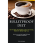Bulletproof Diet: Heal Your Body And Transform It Into A Fat-burning Machine For Optimal Weight Loss (Start Your Low-carb Diet Voyage With Simple And