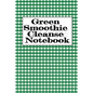 Green Smoothie Cleanse Notebook: Writing About Your Favorite Fruit & Vegetable Smoothies, Daily Inspirations, Gratitude, Quotes, Sayings, Meal Plans -