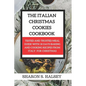 The Italian Christmas Cookies Cookbook: Tested and Trusted Meal Guide with 30 Baking and Cooking Recipes From Italy for Christmas