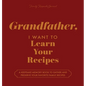 Grandfather, I Want to Learn Your Recipes: A Keepsake Memory Book to Gather and Preserve Your Favorite Family Recipes