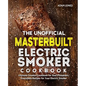 The Unofficial Masterbuilt Electric Smoker Cookbook: Ultimate Smoker Cookbook for Real Pitmasters, Irresistible Recipes for Your Electric Smoker