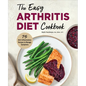 The Easy Arthritis Diet Cookbook: 75 Anti-Inflammatory Recipes to Manage Symptoms