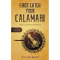 First Catch Your Calamari: Travels with an Appetite (A Writer's Food Diary)