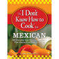 The I Don't Know How to Cook Book Mexican