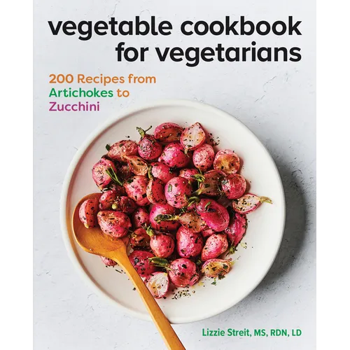Vegetable Cookbook for Vegetarians: 200 Recipes from Artichokes to Zucchini