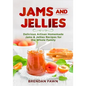 Jams and Jellies: Delicious Artisan Homemade Jams & Jellies Recipes for the Whole Family