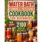 Water Bath Canning & Preserving Cookbook for Beginners: 2100 Days of Quick & Easy Homemade Recipes A Step-by-Step Guide to Healthy and High-Quality Fo