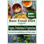 Raw Food Diet Cookbook for Vegans, Fruitarians and Vegetarians: Over 500 New and delicious 100% Raw Recipes