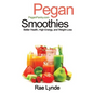 Pegan Smoothies: Better Health, High Energy, and Weight Loss