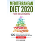 Mediterranean Diet 2020 For Beginners: 100-Quick-Easy and Everyday Cooking-Healthy Way Recipes-A Cookbook
