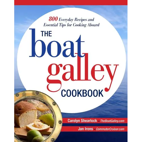 The Boat Galley Cookbook: 800 Everyday Recipes and Essential Tips for Cooking Aboard: 800 Everyday Recipes and Essential Tips for Cooking Aboard