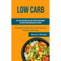 Low Carb: The Low Carb Guide for Long-Term & Rapid Weight Loss with Nutritious Healthy Recipes (Complete Healthy Keto Diet Delicious Recipes Cookbook)