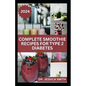 Complete Smoothie Recipes for Type 2 Diabetes: Quick and Easy to Prepare Fruits Blends to Control Blood Sugar and Prevent General Diabetes