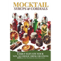 Mocktail Syrups and Cordials: Easily Elevate Your Non-Alcoholic Drink Creations