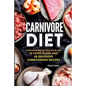 Carnivore Diet: A Complete Step-by-Step Guide with 10 Food Plans and 30 Delicious Carnivorous Recipes