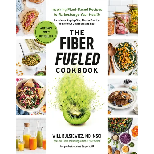 The Fiber Fueled Cookbook: Inspiring Plant-Based Recipes to Turbocharge Your Health