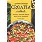 Journey Through Croatia Cookbook: Deliciously Traditional Croatian Recipes for All Generations