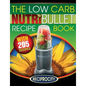 The Low Carb NutriBullet Recipe Book: 200 Health Boosting Low Carb Delicious and Nutritious Blast and Smoothie Recipes