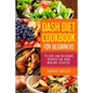 DASH Diet Cookbook for Beginners: 70 Easy and Delicious Recipes for Your Healthy Lifestyle: (The DASH Diet for Beginners)