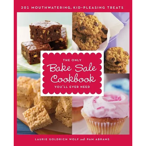 The Only Bake Sale Cookbook You'll Ever Need: 201 Mouthwatering, Kid-Pleasing Treats