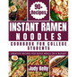 Instant Ramen Noodles Cookbook For College Students: Creative Recipes For Quick Meals On A Budget