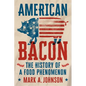 American Bacon: The History of a Food Phenomenon