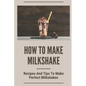 How To Make Milkshake: Recipes And Tips To Make Perfect Milkshakes: Fruit Milkshake Recipe
