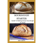 Sourdough Starter: Guide To Making Artisan Sourdough At Home