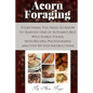 Acorn Foraging: Everything You Need to Know to Harvest One of Autumn's Best Wild Edible Foods, with Recipes, Photographs and Step-By-Step Instructions