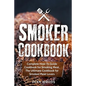 Smoker Cookbook: Complete How-To Guide Cookbook for Smoking Meat, The Ultimate Cookbook for Smoked Meat Lovers