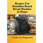 Recipes For Hamilton Beach Bread Machine At Home: Guides For Beginners: Hamilton Beach Bread Machine Ideas To Bake Bread