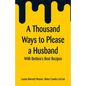 A Thousand Ways to Please a Husband: With Bettina's Best Recipes