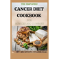 The Simplified Cancer Diet Cookbook for Novices and Dummies: 40+ Fresh And Comforting Recipes for Treatment and Recovery