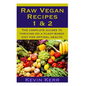 Raw Vegan Recipes 1 & 2: The complete guides to thriving on a plant-based diet for optimal physical health.