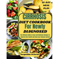 Cirrhosis Diet Cookbook for Newly Diagnosed: The Ultimate Guide to Easy and Delicious Recipes to Improve liver Health and Heal your Immune System