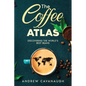 The Coffee Atlas: Discovering the World's Best Beans
