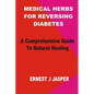 Medicinal Herbs for Reversing Diabetes: A comprehensive Guide to Natural Healing