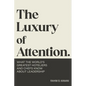 The Luxury of Attention: What the World's Greatest Hoteliers and Chefs Know About Leadership