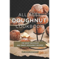 All Ages Doughnut Cookbook: The Most Delicious and Sweet Doughnut Recipes
