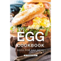 The Incredible Egg Cookbook: Eggs for Any Meal